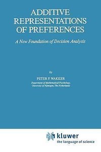 Additive Representations of Preferences A New Foundation Of Decision Analysis Additive Representations of Preferences A New Foundation Of Decision Analysis