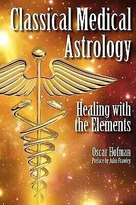 Classical Medical Astrology : Healing With the Elements, Paperback by Hofman,...