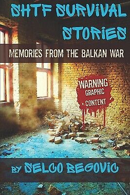 SHTF Survival Stories: Memories from the Balkan War by Selco Begovic: New