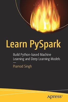 Learn Pyspark: Build Python-Based Machine Learning and Deep Learning Models Sing
