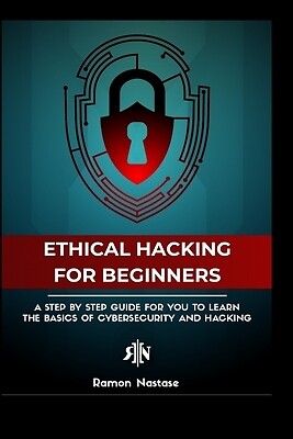 The Ethical Hacking Guide for Beginners: A Step by Step Guide for you to Learn t