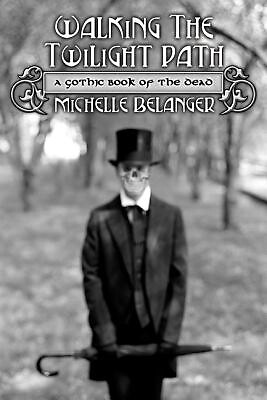 Walking the Twilight Path: A Gothic Book of the Dead Belanger, Michelle