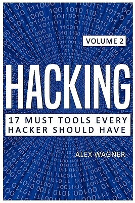 Hacking: 17 Must Tools Every Hacker Should Have Wagner, Alex
