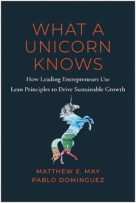 What a Unicorn Knows: How Leading Entrepreneurs Use Lean Principles to Drive Sus