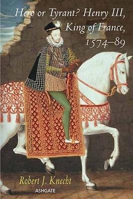 Hero or Tyrant? Henry III, King of France, 1574-89 - 9781472429308