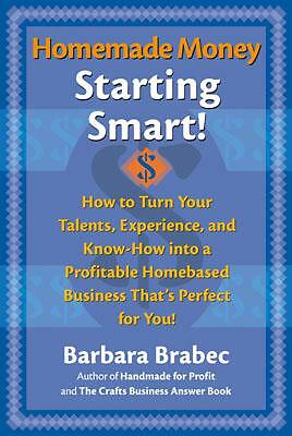 Homemade Money: Starting Smart: How to Turn Your Talents, Experience,