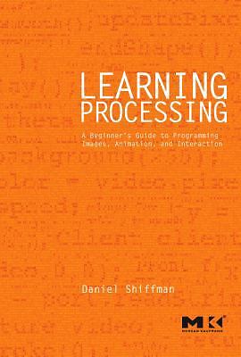 Learning Processing: A Beginner's Guide to Programming Images, Animation, and...
