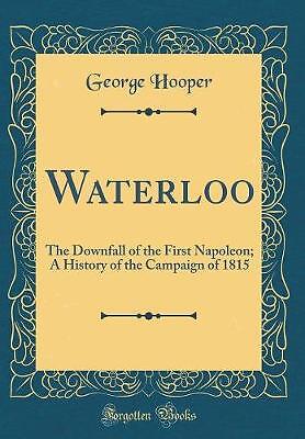 Waterloo The Downfall of the First Napoleon A Hist