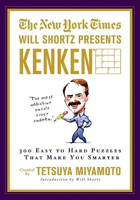 The New York Times Will Shortz Presents Kenken: 300 Easy to Hard Puzzles That Ma
