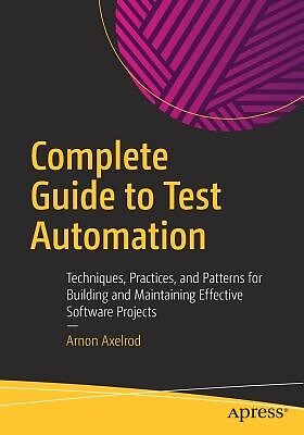 Complete Guide to Test Automation: Techniques, Practices, and Patterns for Build