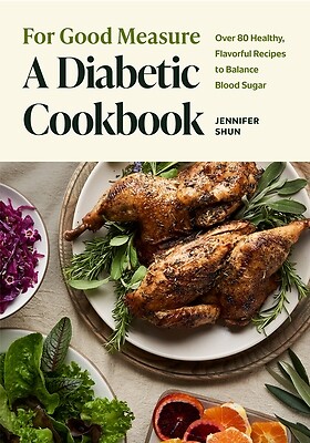 For Good Measure: A Diabetic Cookbook: Over 80 Healthy, Flavorful Recipes to Bal