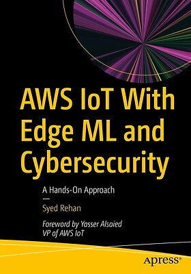 Aws Iot with Edge ML and Cybersecurity: A Hands-On Approach Rehan, Syed