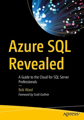 Azure SQL Revealed: A Guide to the Cloud for SQL Server Professionals Ward, Bob