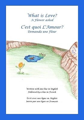 What is Love? A Flower asked Cest quoi LAmour? Demanda une Fleur: An English and