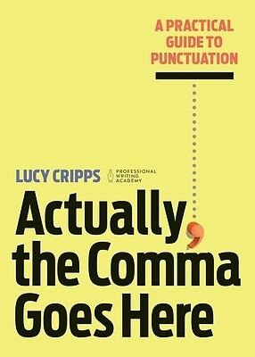 Actually, the Comma Goes Here: A Practical Guide to Punctuation Cripps, Lucy