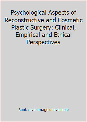 Psychological Aspects of Reconstructive and Cosmetic Plastic Surgery:...