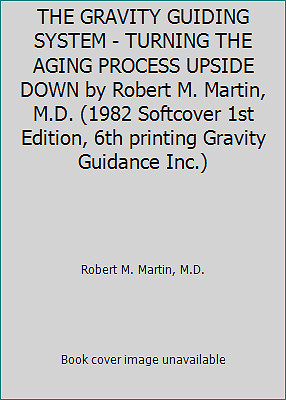 THE GRAVITY GUIDING SYSTEM - TURNING THE AGING PROCESS UPSIDE DOWN by Robert...