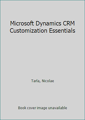 Microsoft Dynamics CRM Customization Essentials by Tarla, Nicolae