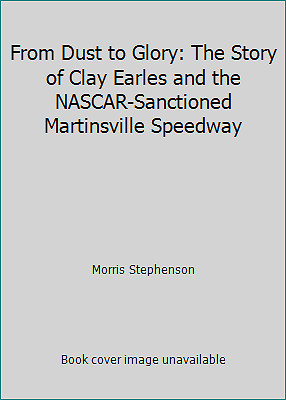 From Dust to Glory: The Story of Clay Earles and the NASCAR-Sanctioned...