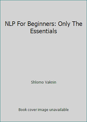 NLP For Beginners: Only The Essentials by Shlomo Vaknin