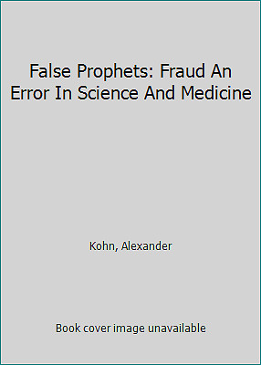 False Prophets: Fraud An Error In Science And Medicine by Kohn, Alexander