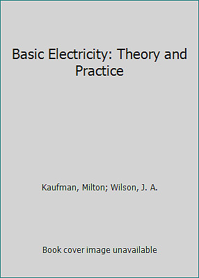 Basic Electricity: Theory and Practice by Kaufman, Milton; Wilson, J. A.