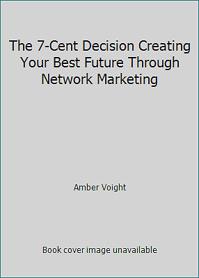 The 7-Cent Decision Creating Your Best Future Through Network Marketing
