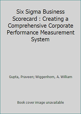 Six Sigma Business Scorecard : Creating a Comprehensive Corporate Performance...