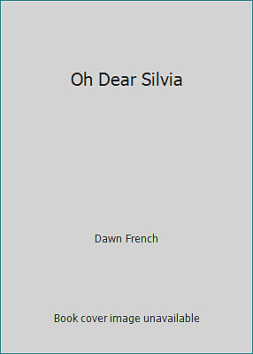 Oh Dear Silvia by Dawn French
