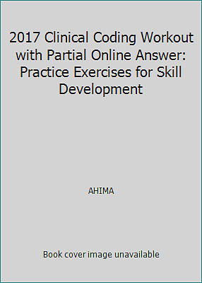 2017 Clinical Coding Workout with Partial Online Answer: Practice Exercises...