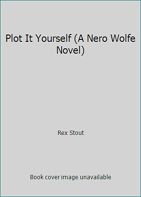 Plot It Yourself (A Nero Wolfe Novel) by Rex Stout