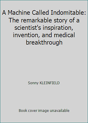 A Machine Called Indomitable: The remarkable story of a scientist's...