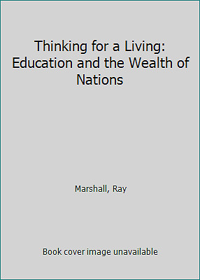 Thinking for a Living: Education and the Wealth of Nations by Marshall, Ray