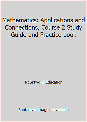 Mathematics: Applications and Connections, Course 2 Study Guide and Practice...
