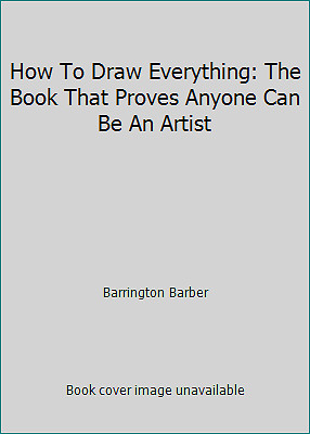 How To Draw Everything: The Book That Proves Anyone Can Be An Artist
