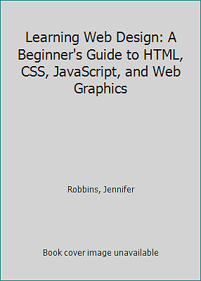 Learning Web Design: A Beginner's Guide to HTML, CSS, JavaScript, and Web...