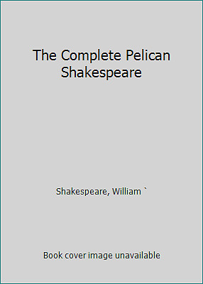 The Complete Pelican Shakespeare by Shakespeare, William `
