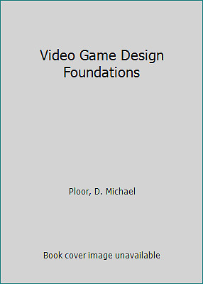 Video Game Design Foundations by Ploor, D. Michael