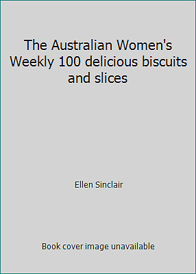 The Australian Women's Weekly 100 delicious biscuits and slices
