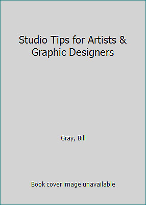 Studio Tips for Artists & Graphic Designers by Gray, Bill