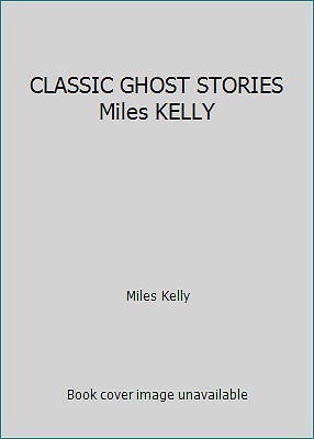 CLASSIC GHOST STORIES Miles KELLY by Miles Kelly