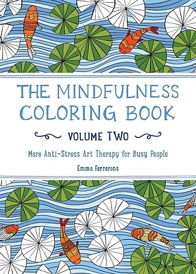 The Mindfulness Coloring Book, Volume Two: Anti-Stress Art Therapy -- Emma Farra