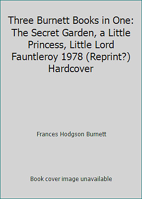 Three Burnett Books in One: The Secret Garden, a Little Princess, Little Lord...