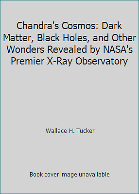 Chandra's Cosmos: Dark Matter, Black Holes, and Other Wonders Revealed by...