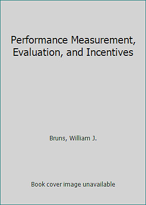 Performance Measurement, Evaluation, and Incentives by Bruns, William J.