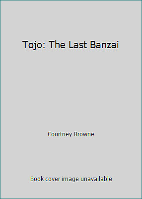 Tojo: The Last Banzai by Courtney Browne