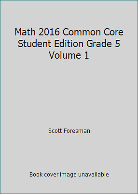 Math 2016 Common Core Student Edition Grade 5 Volume 1 by Scott Foresman