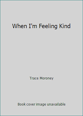 When I'm Feeling Kind by Trace Moroney