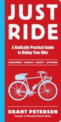 Just Ride : A Radically Practical Guide to Riding Your Bike Grant
