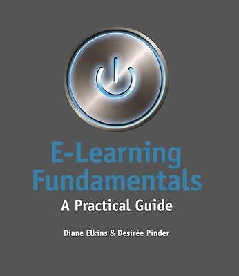 E-Learning Fundamentals: A Practical Guide by Elkins, Diane; Pinder, Desiree